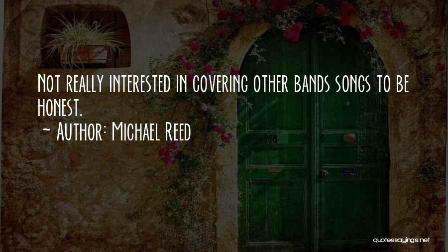 Michael Reed Quotes: Not Really Interested In Covering Other Bands Songs To Be Honest.