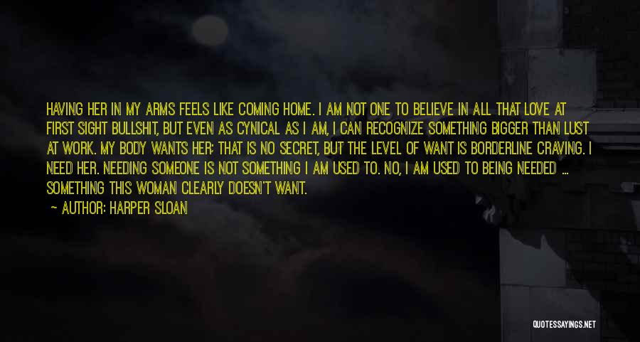 Harper Sloan Quotes: Having Her In My Arms Feels Like Coming Home. I Am Not One To Believe In All That Love At