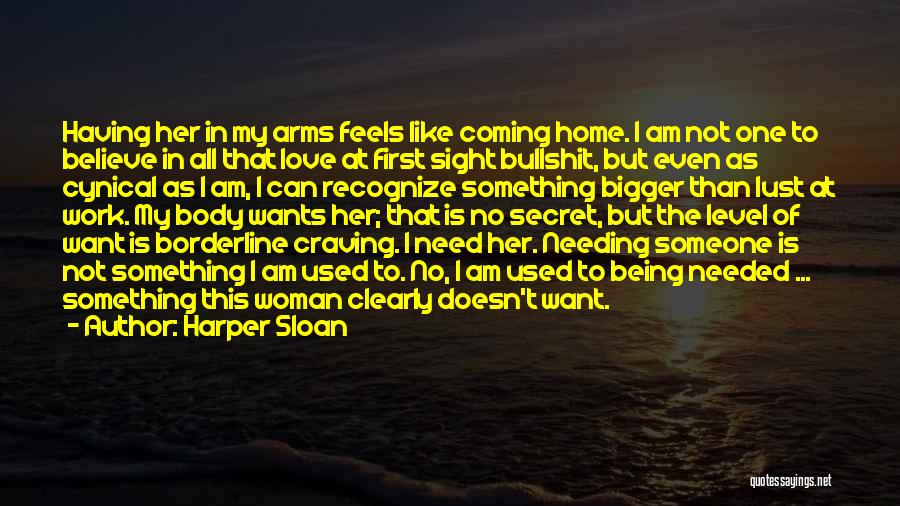 Harper Sloan Quotes: Having Her In My Arms Feels Like Coming Home. I Am Not One To Believe In All That Love At