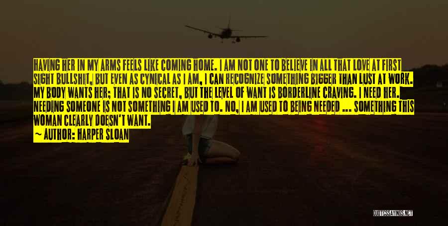 Harper Sloan Quotes: Having Her In My Arms Feels Like Coming Home. I Am Not One To Believe In All That Love At