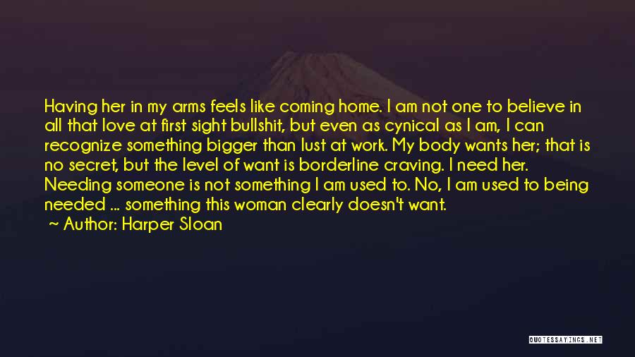 Harper Sloan Quotes: Having Her In My Arms Feels Like Coming Home. I Am Not One To Believe In All That Love At