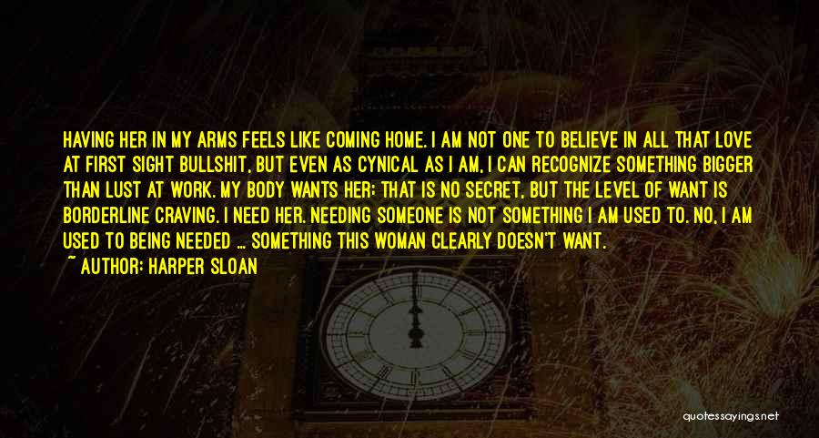 Harper Sloan Quotes: Having Her In My Arms Feels Like Coming Home. I Am Not One To Believe In All That Love At