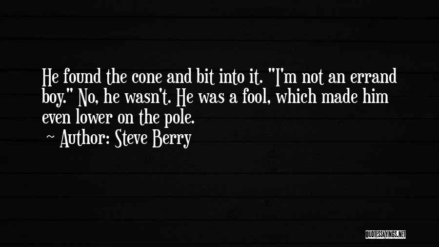 Steve Berry Quotes: He Found The Cone And Bit Into It. I'm Not An Errand Boy. No, He Wasn't. He Was A Fool,