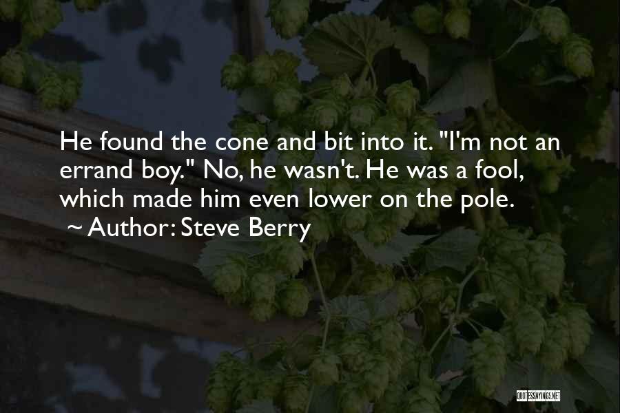 Steve Berry Quotes: He Found The Cone And Bit Into It. I'm Not An Errand Boy. No, He Wasn't. He Was A Fool,