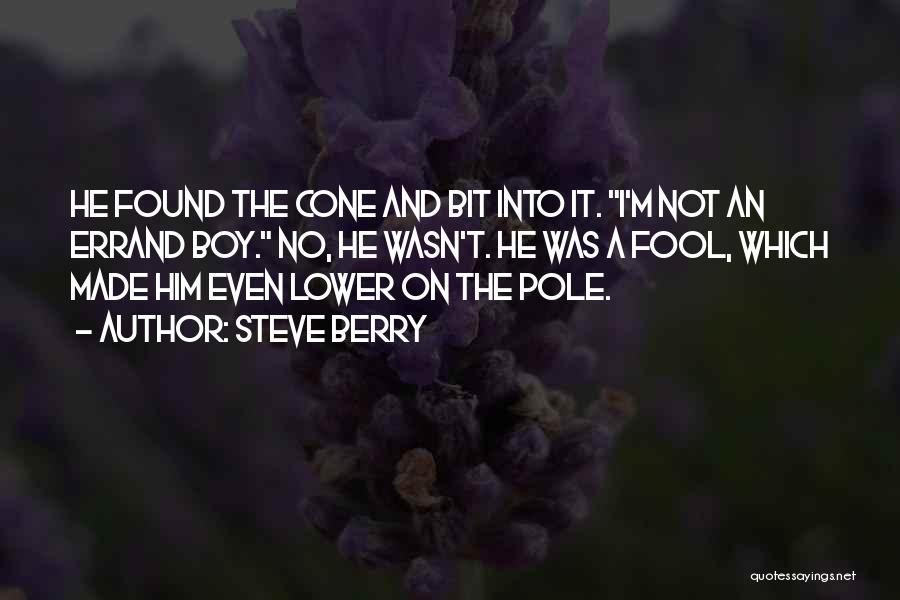 Steve Berry Quotes: He Found The Cone And Bit Into It. I'm Not An Errand Boy. No, He Wasn't. He Was A Fool,