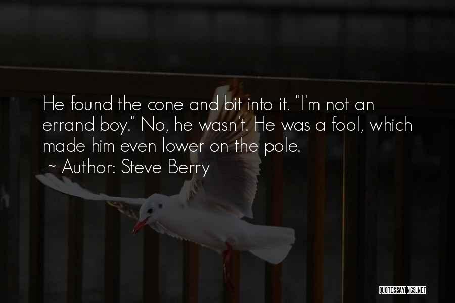 Steve Berry Quotes: He Found The Cone And Bit Into It. I'm Not An Errand Boy. No, He Wasn't. He Was A Fool,