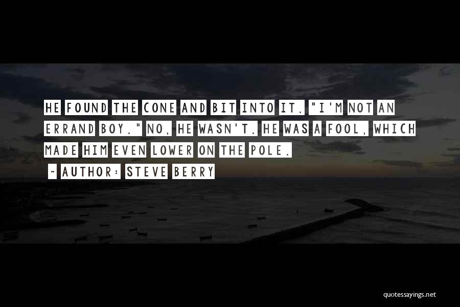 Steve Berry Quotes: He Found The Cone And Bit Into It. I'm Not An Errand Boy. No, He Wasn't. He Was A Fool,