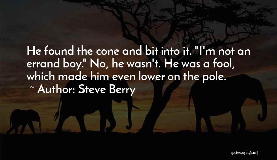 Steve Berry Quotes: He Found The Cone And Bit Into It. I'm Not An Errand Boy. No, He Wasn't. He Was A Fool,