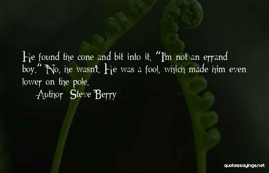 Steve Berry Quotes: He Found The Cone And Bit Into It. I'm Not An Errand Boy. No, He Wasn't. He Was A Fool,
