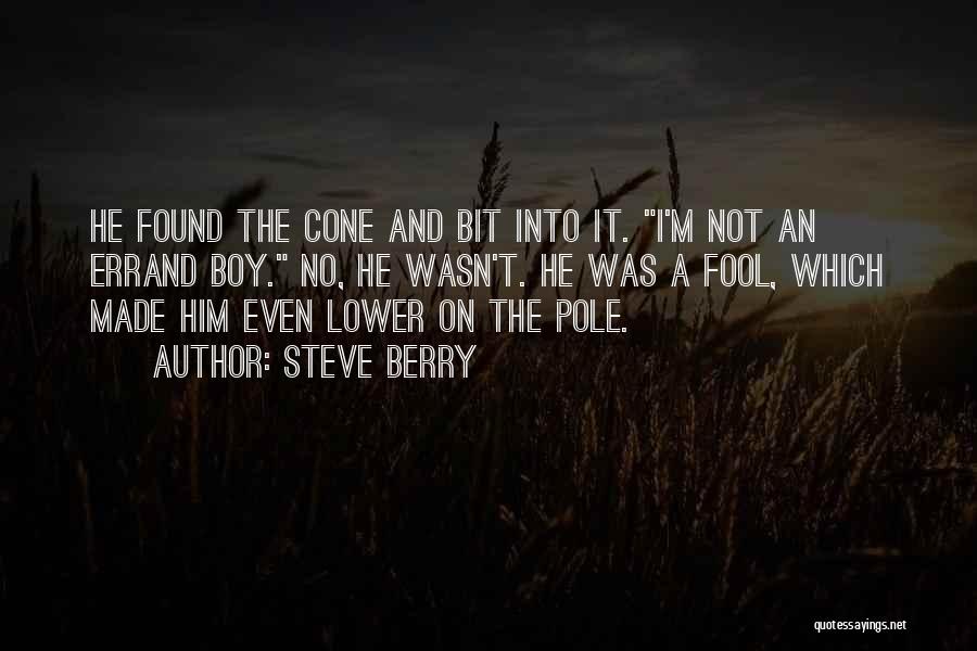 Steve Berry Quotes: He Found The Cone And Bit Into It. I'm Not An Errand Boy. No, He Wasn't. He Was A Fool,