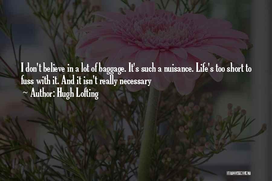 Hugh Lofting Quotes: I Don't Believe In A Lot Of Baggage. It's Such A Nuisance. Life's Too Short To Fuss With It. And