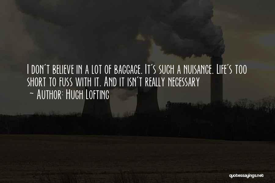 Hugh Lofting Quotes: I Don't Believe In A Lot Of Baggage. It's Such A Nuisance. Life's Too Short To Fuss With It. And