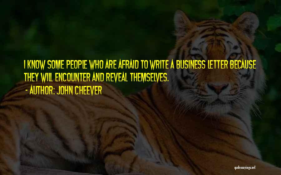 John Cheever Quotes: I Know Some People Who Are Afraid To Write A Business Letter Because They Will Encounter And Reveal Themselves.