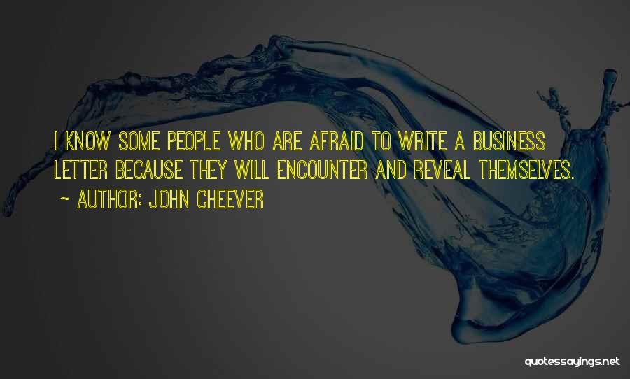 John Cheever Quotes: I Know Some People Who Are Afraid To Write A Business Letter Because They Will Encounter And Reveal Themselves.