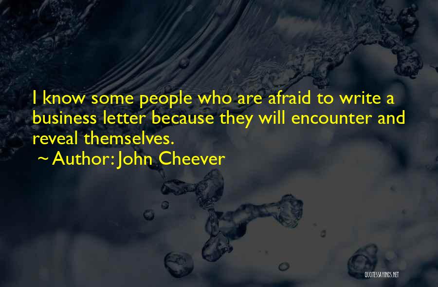 John Cheever Quotes: I Know Some People Who Are Afraid To Write A Business Letter Because They Will Encounter And Reveal Themselves.