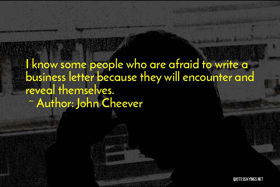 John Cheever Quotes: I Know Some People Who Are Afraid To Write A Business Letter Because They Will Encounter And Reveal Themselves.