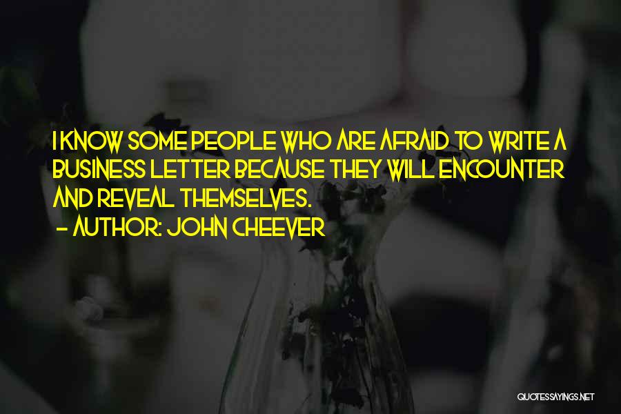 John Cheever Quotes: I Know Some People Who Are Afraid To Write A Business Letter Because They Will Encounter And Reveal Themselves.