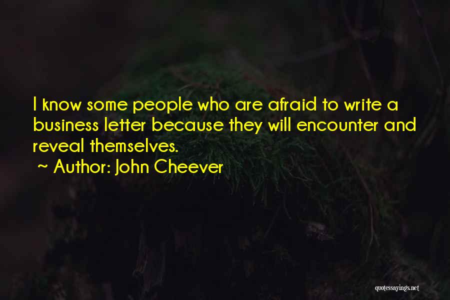 John Cheever Quotes: I Know Some People Who Are Afraid To Write A Business Letter Because They Will Encounter And Reveal Themselves.