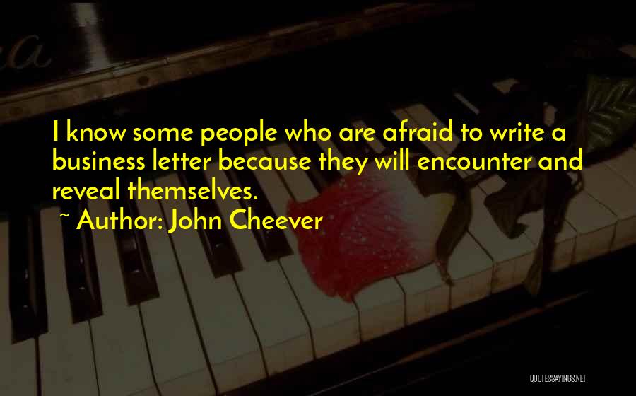 John Cheever Quotes: I Know Some People Who Are Afraid To Write A Business Letter Because They Will Encounter And Reveal Themselves.