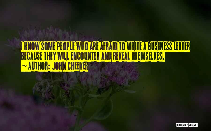 John Cheever Quotes: I Know Some People Who Are Afraid To Write A Business Letter Because They Will Encounter And Reveal Themselves.