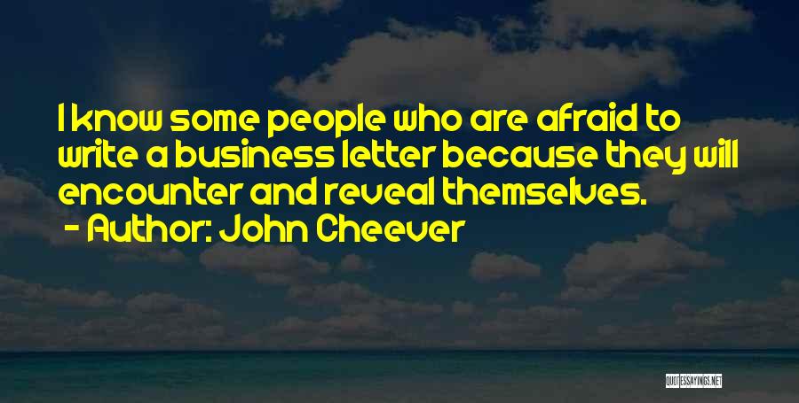 John Cheever Quotes: I Know Some People Who Are Afraid To Write A Business Letter Because They Will Encounter And Reveal Themselves.
