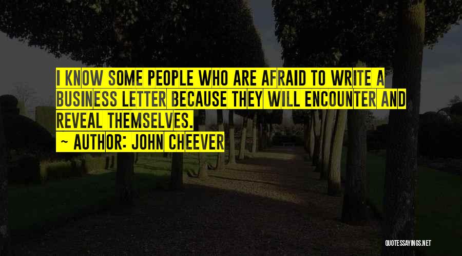 John Cheever Quotes: I Know Some People Who Are Afraid To Write A Business Letter Because They Will Encounter And Reveal Themselves.