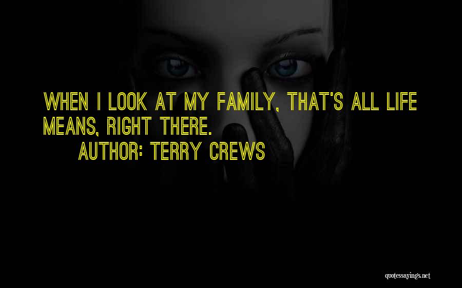 Terry Crews Quotes: When I Look At My Family, That's All Life Means, Right There.