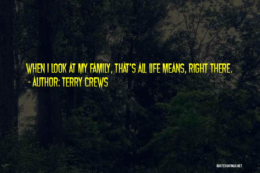 Terry Crews Quotes: When I Look At My Family, That's All Life Means, Right There.