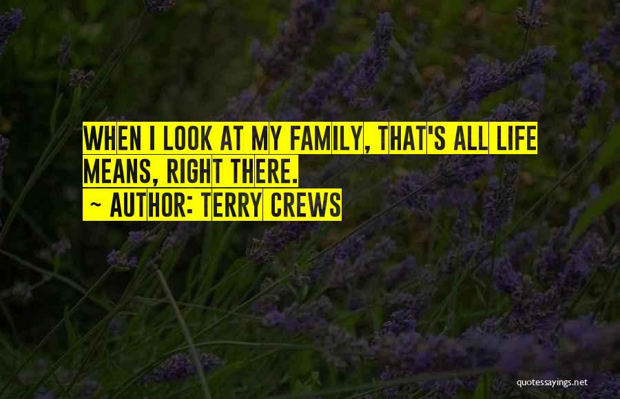 Terry Crews Quotes: When I Look At My Family, That's All Life Means, Right There.