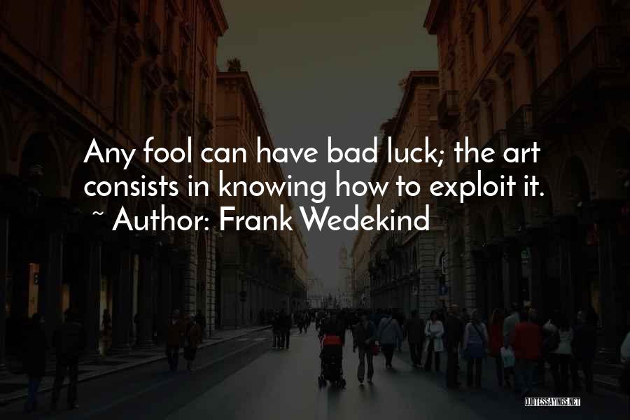 Frank Wedekind Quotes: Any Fool Can Have Bad Luck; The Art Consists In Knowing How To Exploit It.
