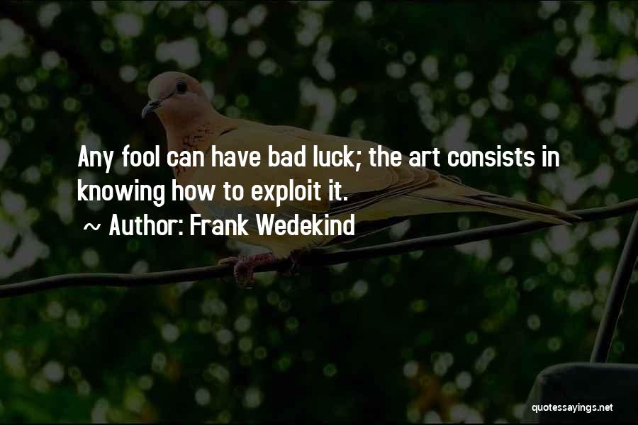 Frank Wedekind Quotes: Any Fool Can Have Bad Luck; The Art Consists In Knowing How To Exploit It.