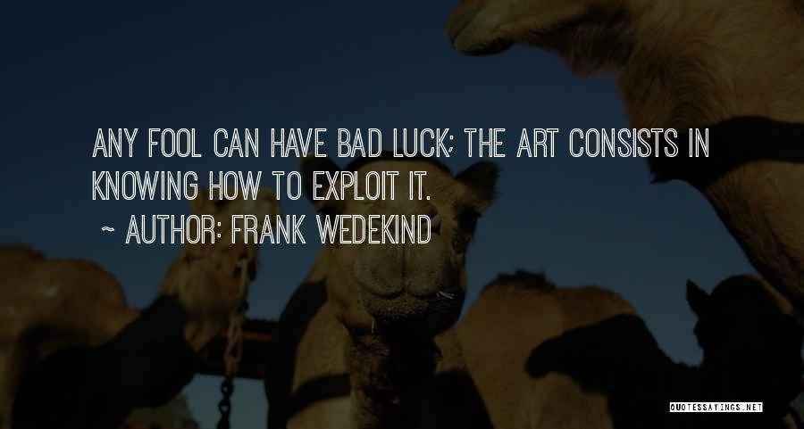 Frank Wedekind Quotes: Any Fool Can Have Bad Luck; The Art Consists In Knowing How To Exploit It.