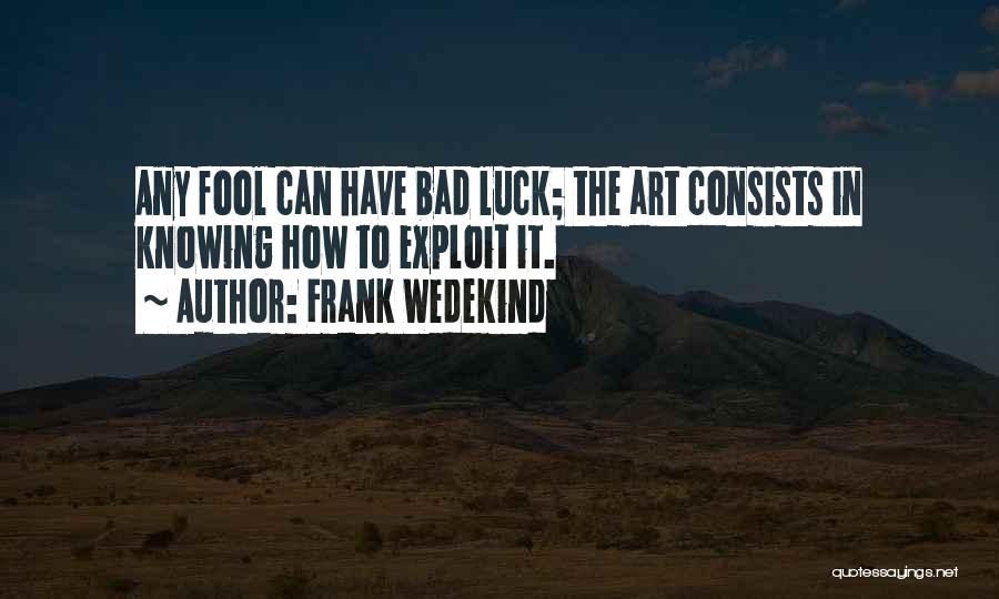 Frank Wedekind Quotes: Any Fool Can Have Bad Luck; The Art Consists In Knowing How To Exploit It.