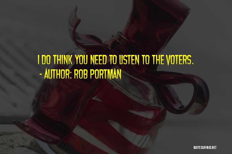 Rob Portman Quotes: I Do Think You Need To Listen To The Voters.