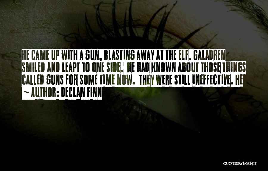 Declan Finn Quotes: He Came Up With A Gun, Blasting Away At The Elf. Galadren Smiled And Leapt To One Side. He Had