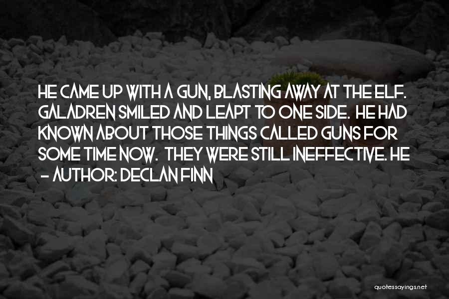 Declan Finn Quotes: He Came Up With A Gun, Blasting Away At The Elf. Galadren Smiled And Leapt To One Side. He Had