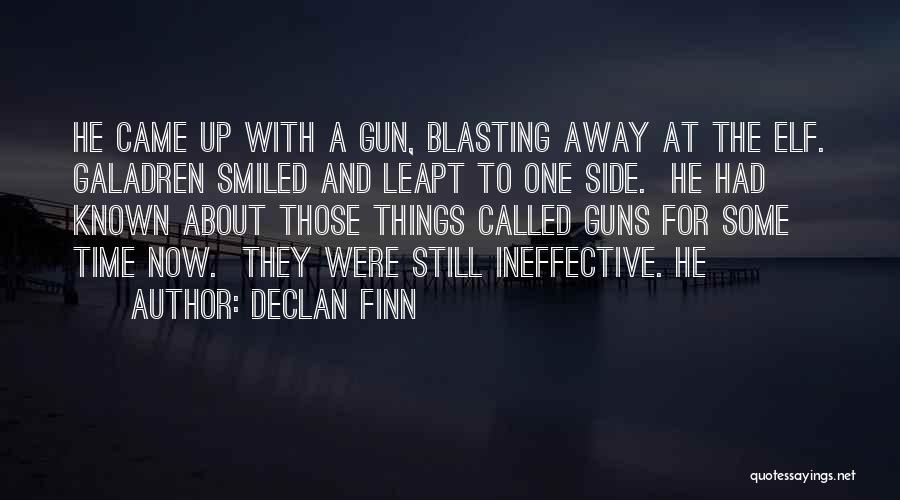 Declan Finn Quotes: He Came Up With A Gun, Blasting Away At The Elf. Galadren Smiled And Leapt To One Side. He Had