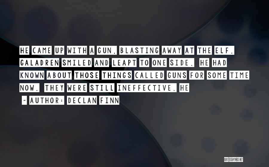 Declan Finn Quotes: He Came Up With A Gun, Blasting Away At The Elf. Galadren Smiled And Leapt To One Side. He Had