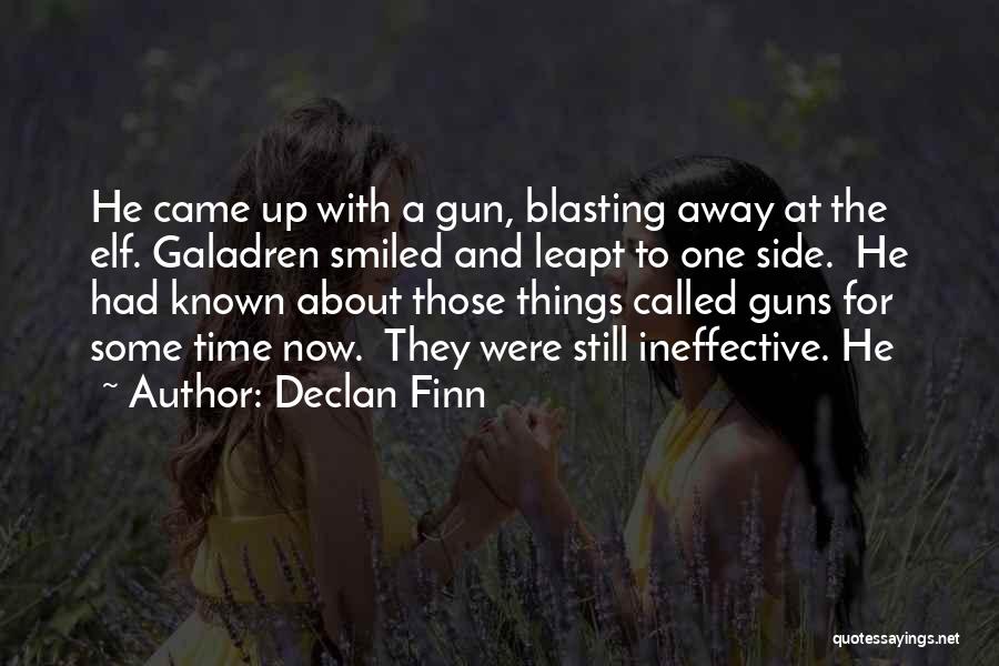 Declan Finn Quotes: He Came Up With A Gun, Blasting Away At The Elf. Galadren Smiled And Leapt To One Side. He Had