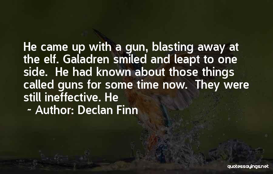 Declan Finn Quotes: He Came Up With A Gun, Blasting Away At The Elf. Galadren Smiled And Leapt To One Side. He Had