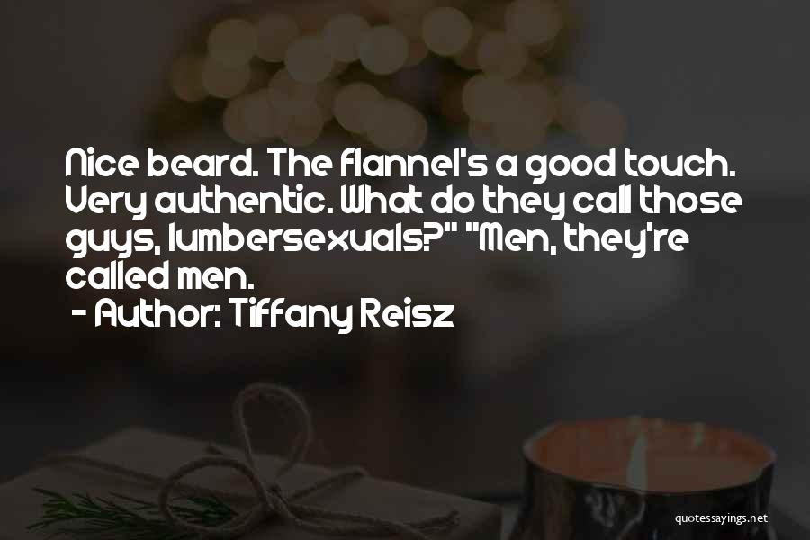 Tiffany Reisz Quotes: Nice Beard. The Flannel's A Good Touch. Very Authentic. What Do They Call Those Guys, Lumbersexuals? Men, They're Called Men.