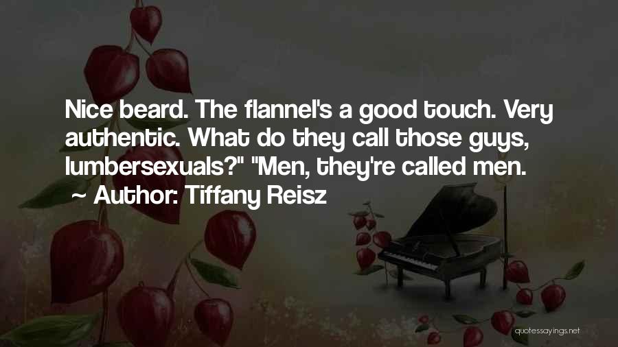 Tiffany Reisz Quotes: Nice Beard. The Flannel's A Good Touch. Very Authentic. What Do They Call Those Guys, Lumbersexuals? Men, They're Called Men.