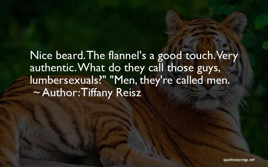 Tiffany Reisz Quotes: Nice Beard. The Flannel's A Good Touch. Very Authentic. What Do They Call Those Guys, Lumbersexuals? Men, They're Called Men.