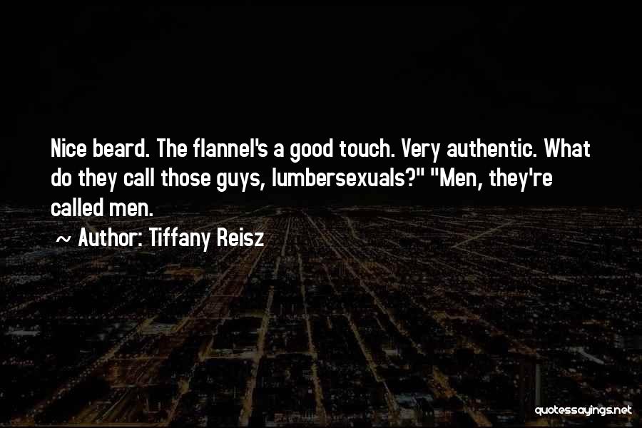 Tiffany Reisz Quotes: Nice Beard. The Flannel's A Good Touch. Very Authentic. What Do They Call Those Guys, Lumbersexuals? Men, They're Called Men.
