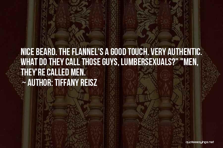 Tiffany Reisz Quotes: Nice Beard. The Flannel's A Good Touch. Very Authentic. What Do They Call Those Guys, Lumbersexuals? Men, They're Called Men.