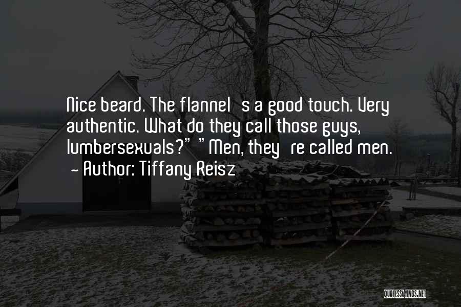 Tiffany Reisz Quotes: Nice Beard. The Flannel's A Good Touch. Very Authentic. What Do They Call Those Guys, Lumbersexuals? Men, They're Called Men.