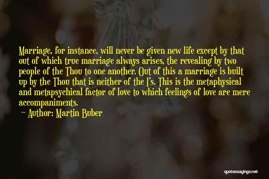 Martin Buber Quotes: Marriage, For Instance, Will Never Be Given New Life Except By That Out Of Which True Marriage Always Arises, The