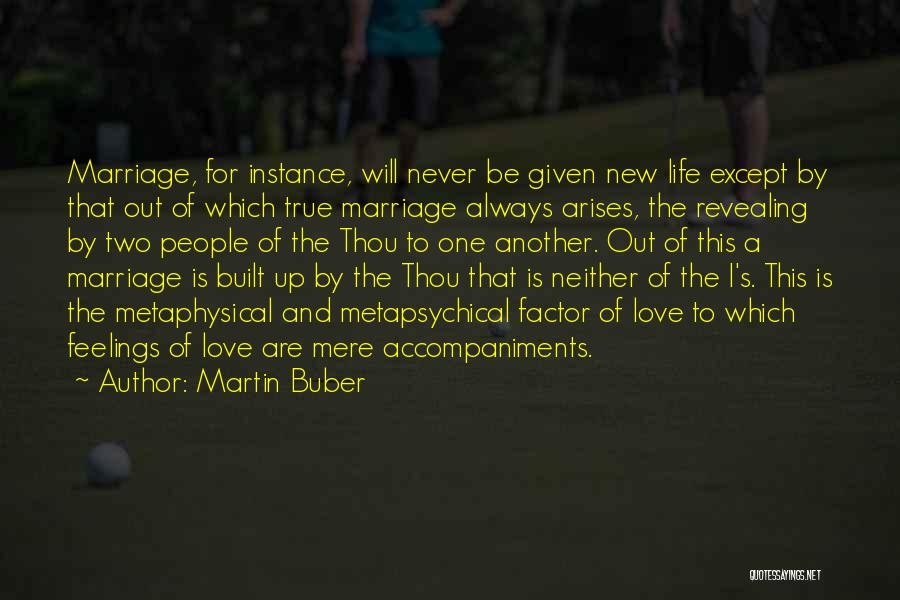 Martin Buber Quotes: Marriage, For Instance, Will Never Be Given New Life Except By That Out Of Which True Marriage Always Arises, The