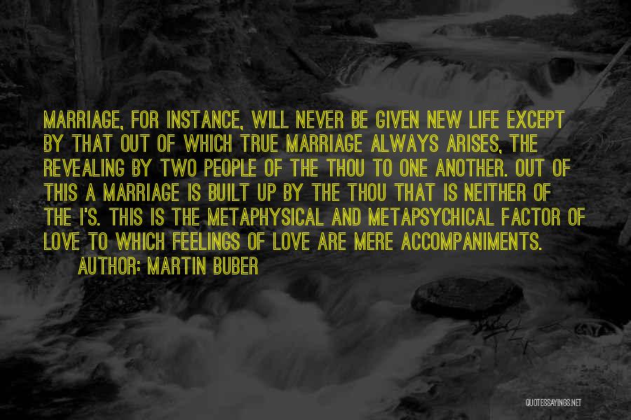 Martin Buber Quotes: Marriage, For Instance, Will Never Be Given New Life Except By That Out Of Which True Marriage Always Arises, The