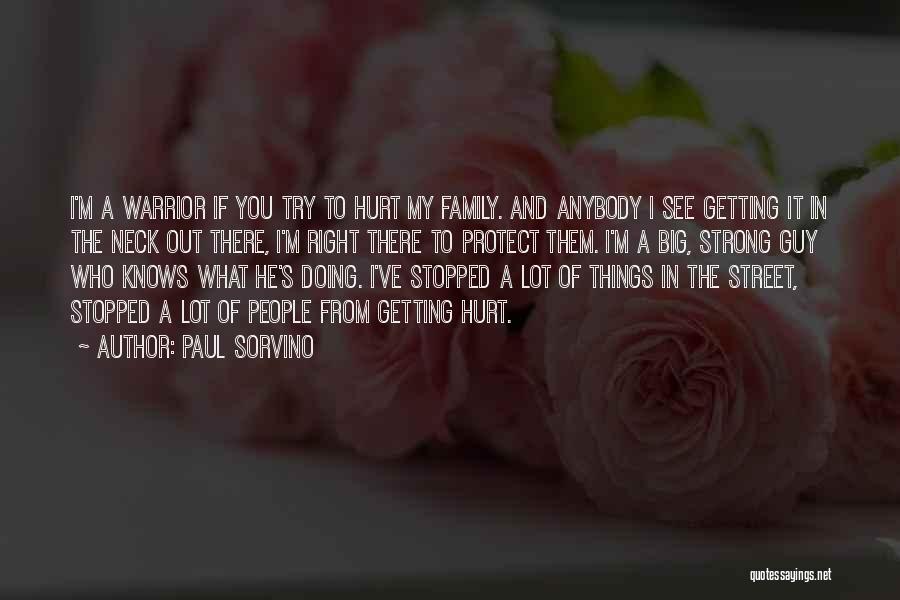 Paul Sorvino Quotes: I'm A Warrior If You Try To Hurt My Family. And Anybody I See Getting It In The Neck Out